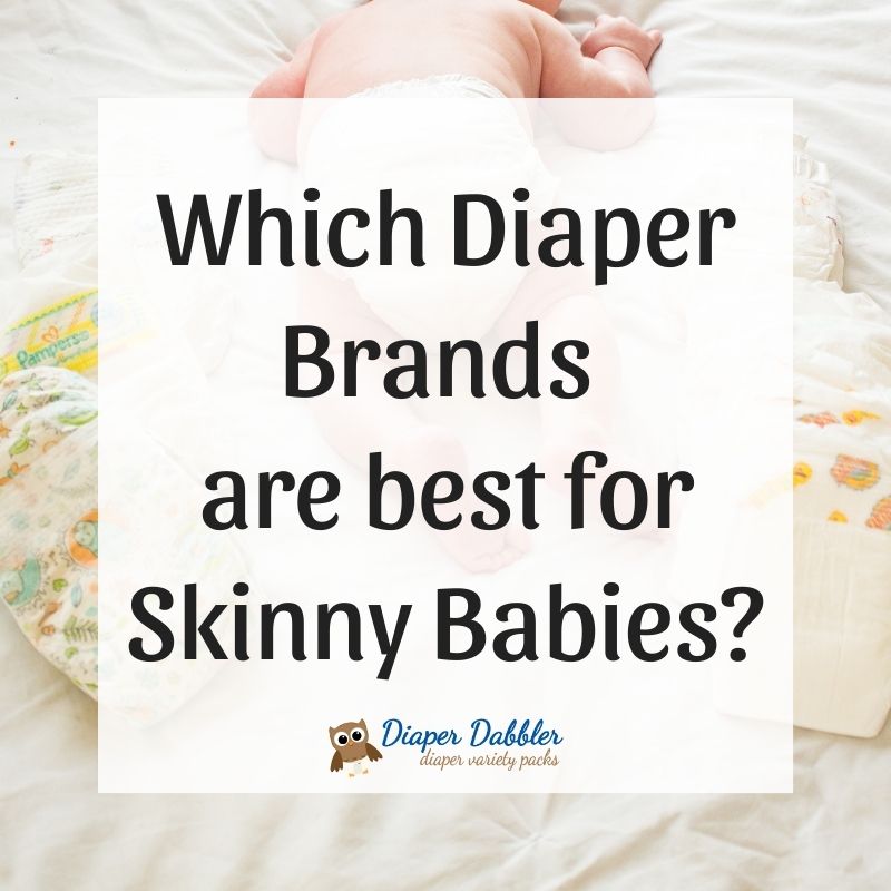 Which Diaper Brands are best for Skinny Babies Diaper Dabbler